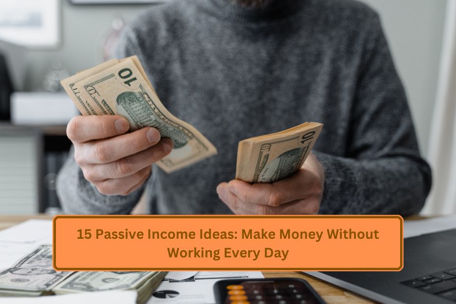 15 Passive Income Ideas: Make Money Without Working Every Day