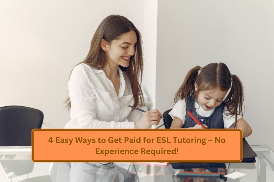 4 Easy Ways to Get Paid for ESL Tutoring – No Experience Required!