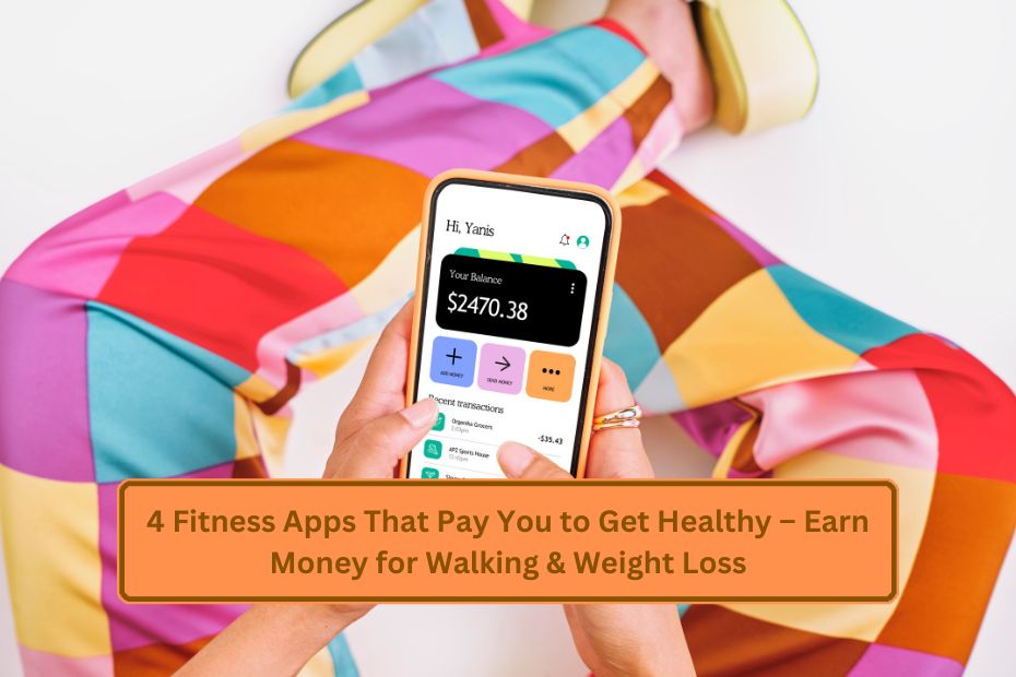 4 Fitness Apps That Pay You to Get Healthy – Earn Money for Walking & Weight Loss