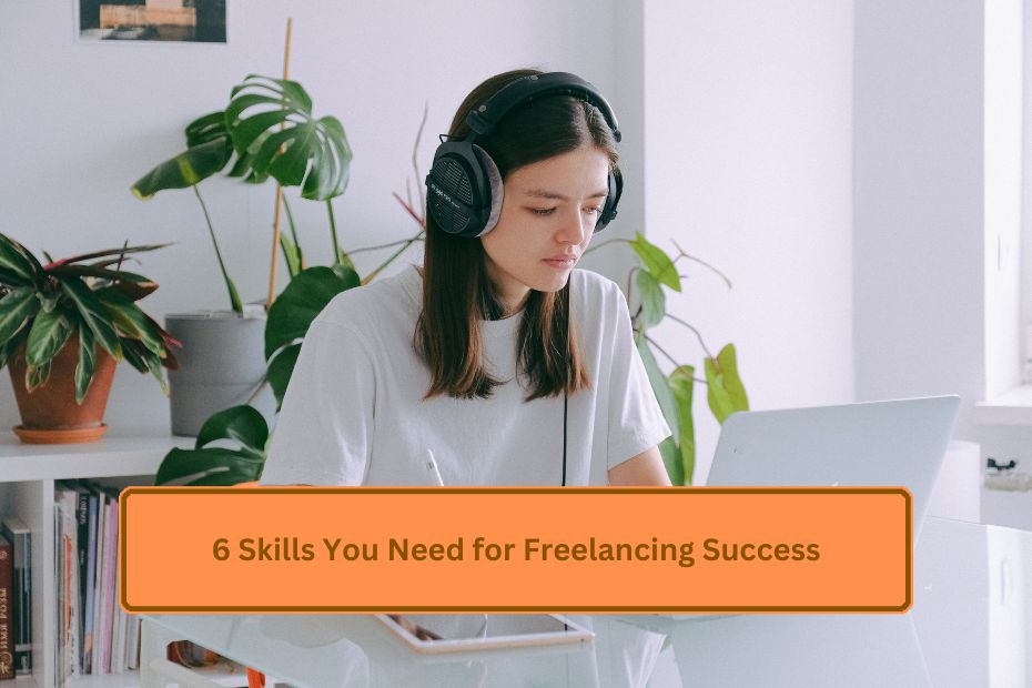 6 Skills You Need for Freelancing Success