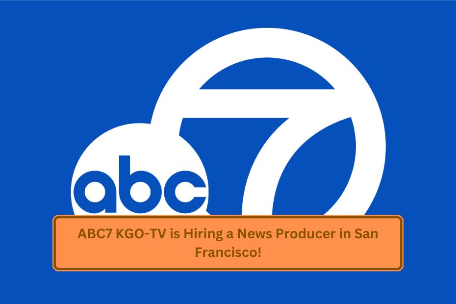 ABC7 KGO-TV is Hiring a News Producer in San Francisco!