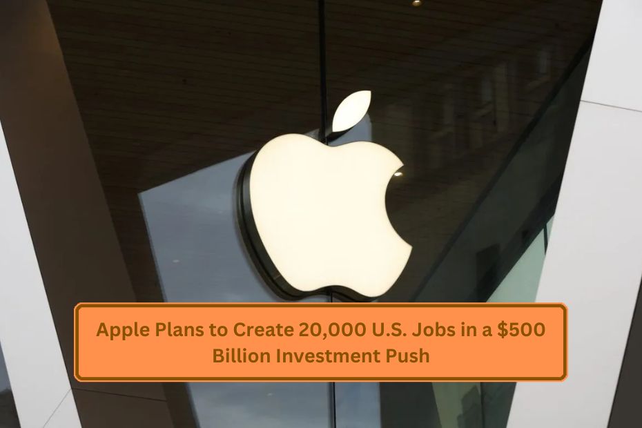 Apple Plans to Create 20,000 U.S. Jobs in a $500 Billion Investment Push