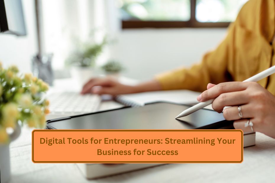 Digital Tools for Entrepreneurs: Streamlining Your Business for Success