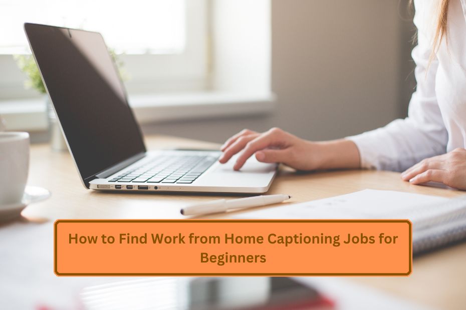 How to Find Work from Home Captioning Jobs for Beginners